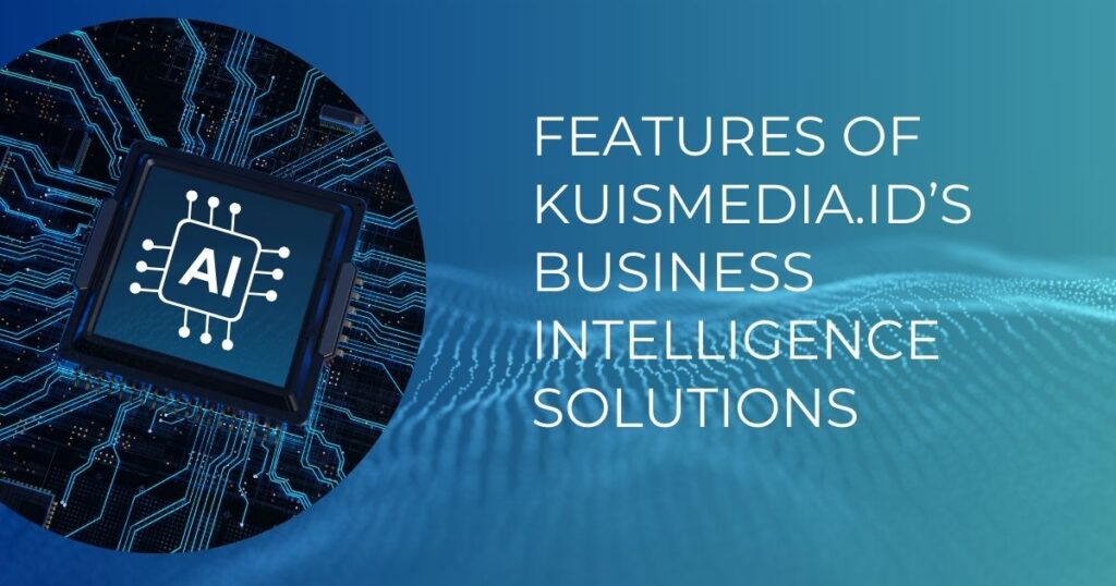 Features of Kuismedia.id’s Business Intelligence Solutions